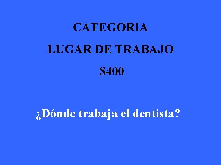 CATEGORIA LUGAR DE TRABAJO $400 ¿Dónde trabaja el dentista? 