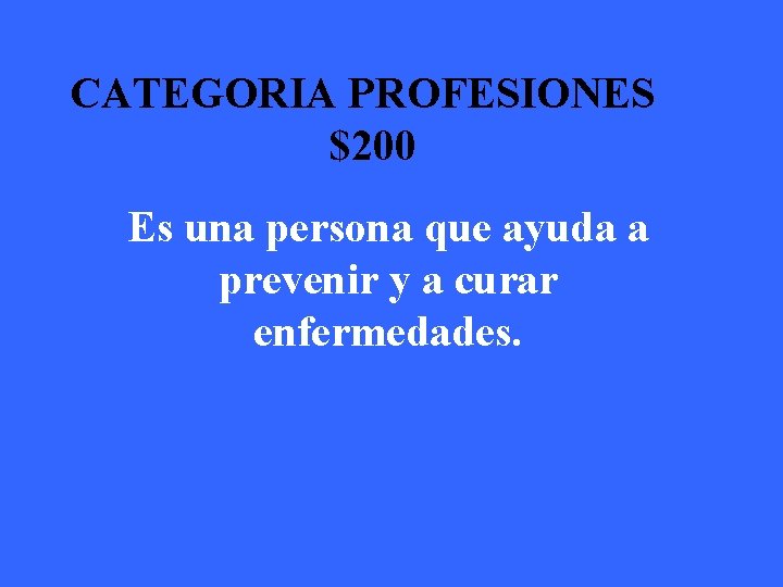CATEGORIA PROFESIONES $200 Es una persona que ayuda a prevenir y a curar enfermedades.