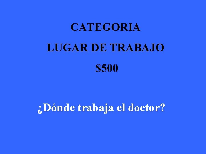 CATEGORIA LUGAR DE TRABAJO $500 ¿Dónde trabaja el doctor? 