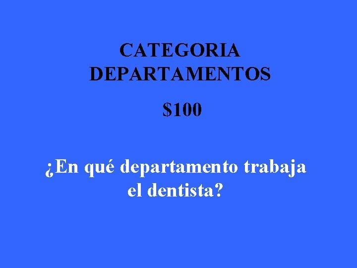 CATEGORIA DEPARTAMENTOS $100 ¿En qué departamento trabaja el dentista? 