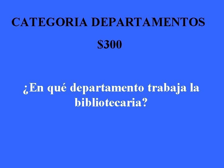 CATEGORIA DEPARTAMENTOS $300 ¿En qué departamento trabaja la bibliotecaria? 