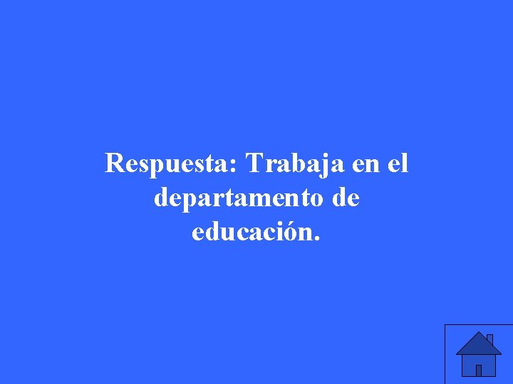 Respuesta: Trabaja en el departamento de educación. 