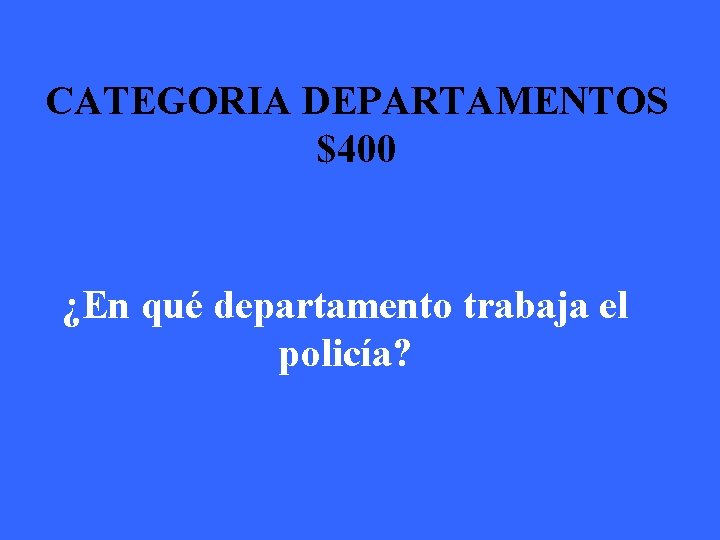 CATEGORIA DEPARTAMENTOS $400 ¿En qué departamento trabaja el policía? 
