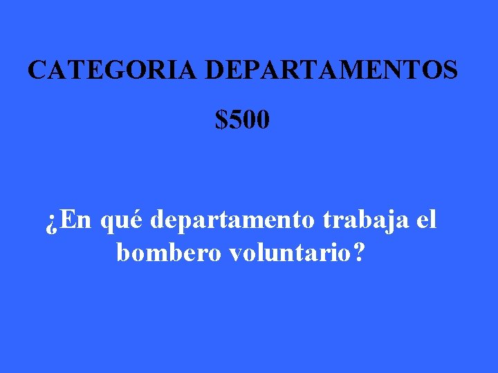 CATEGORIA DEPARTAMENTOS $500 ¿En qué departamento trabaja el bombero voluntario? 