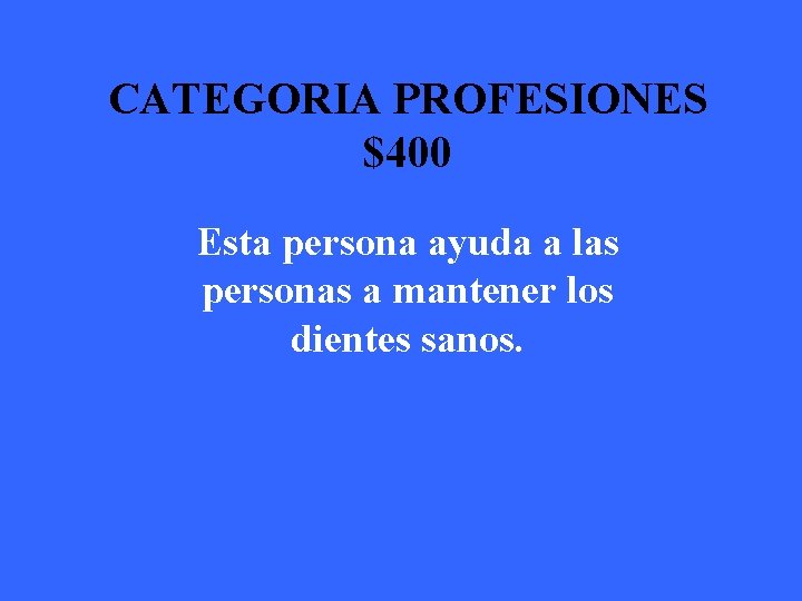 CATEGORIA PROFESIONES $400 Esta persona ayuda a las personas a mantener los dientes sanos.