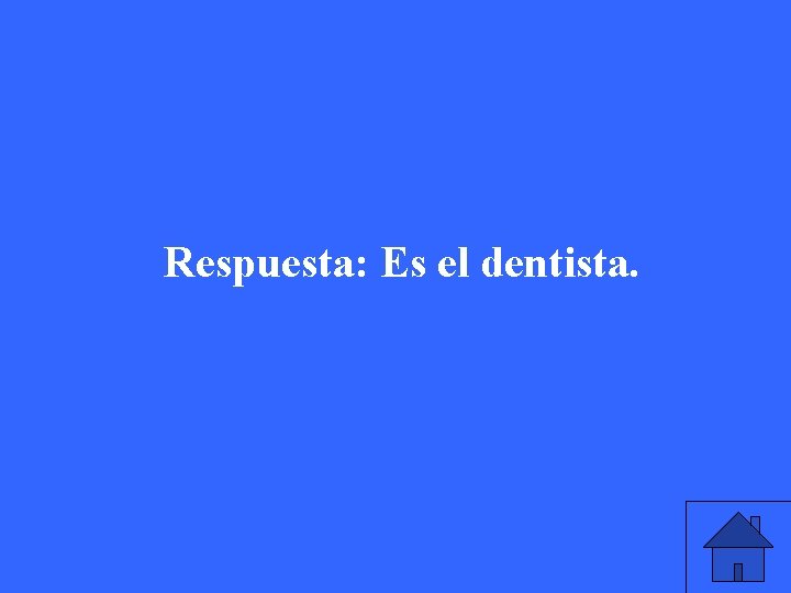 Respuesta: Es el dentista. 