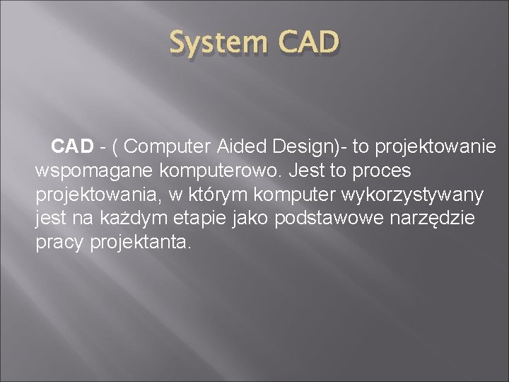System CAD - ( Computer Aided Design)- to projektowanie wspomagane komputerowo. Jest to proces