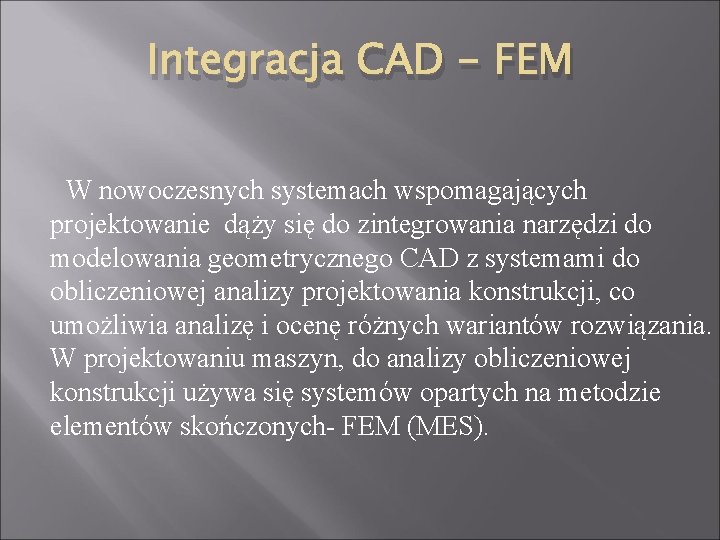 Integracja CAD - FEM W nowoczesnych systemach wspomagających projektowanie dąży się do zintegrowania narzędzi