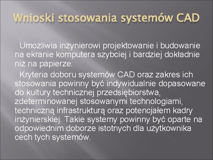 Wnioski stosowania systemów CAD Umożliwia inżynierowi projektowanie i budowanie na ekranie komputera szybciej i