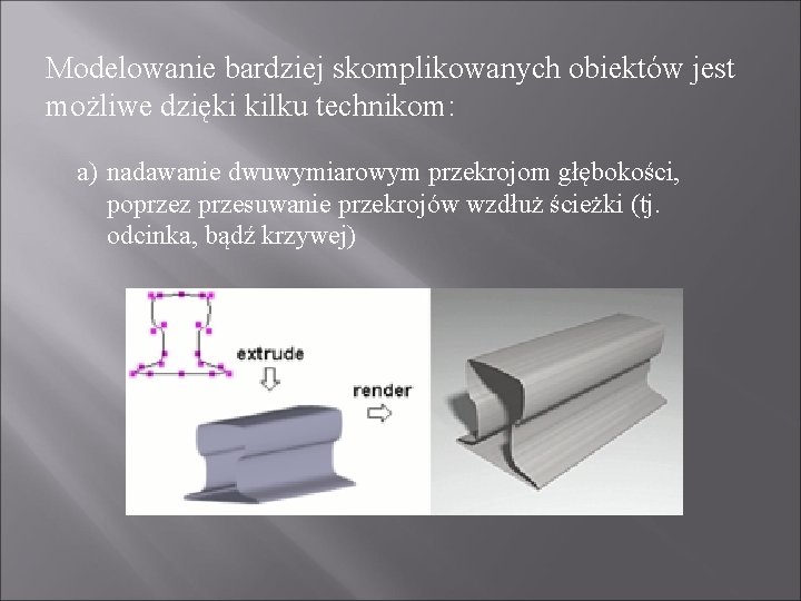 Modelowanie bardziej skomplikowanych obiektów jest możliwe dzięki kilku technikom: a) nadawanie dwuwymiarowym przekrojom głębokości,