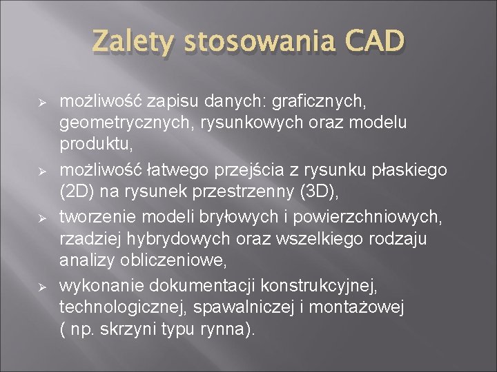 Zalety stosowania CAD Ø Ø możliwość zapisu danych: graficznych, geometrycznych, rysunkowych oraz modelu produktu,