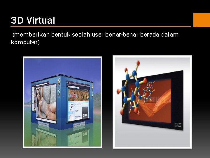 3 D Virtual (memberikan bentuk seolah user benar-benar berada dalam komputer) 3 D Virtual (memberikan bentuk seolah user benar-benar berada dalam komputer)