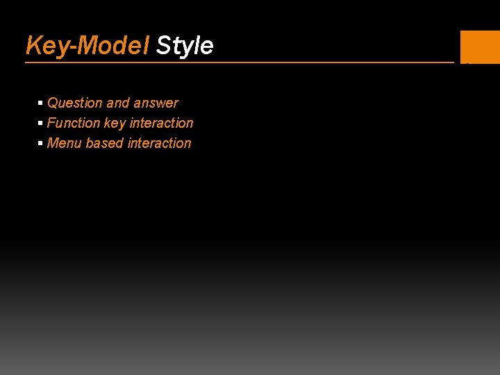 Key-Model Style § Question and answer § Function key interaction § Menu based interaction