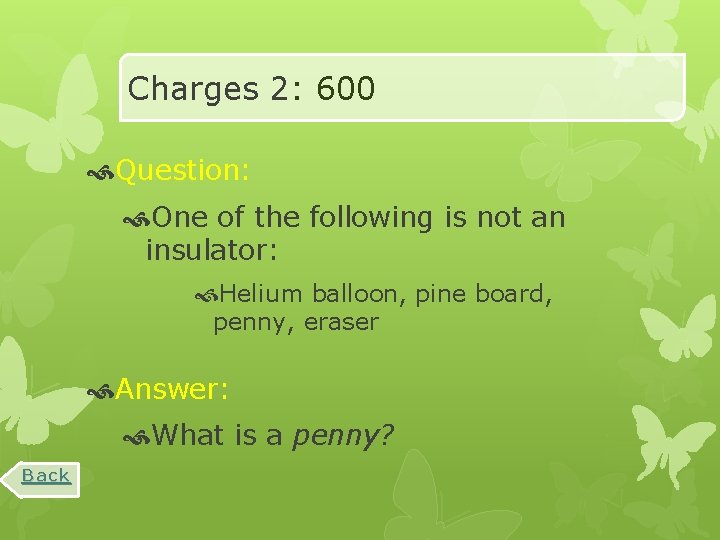 Charges 2: 600 Question: One of the following is not an insulator: Helium balloon,