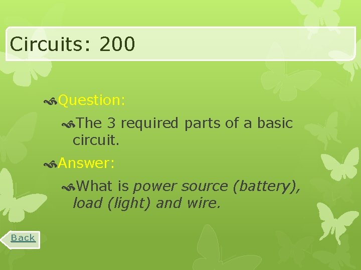 Circuits: 200 Question: The 3 required parts of a basic circuit. Answer: What is