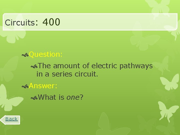 Circuits: 400 Question: The amount of electric pathways in a series circuit. Answer: What
