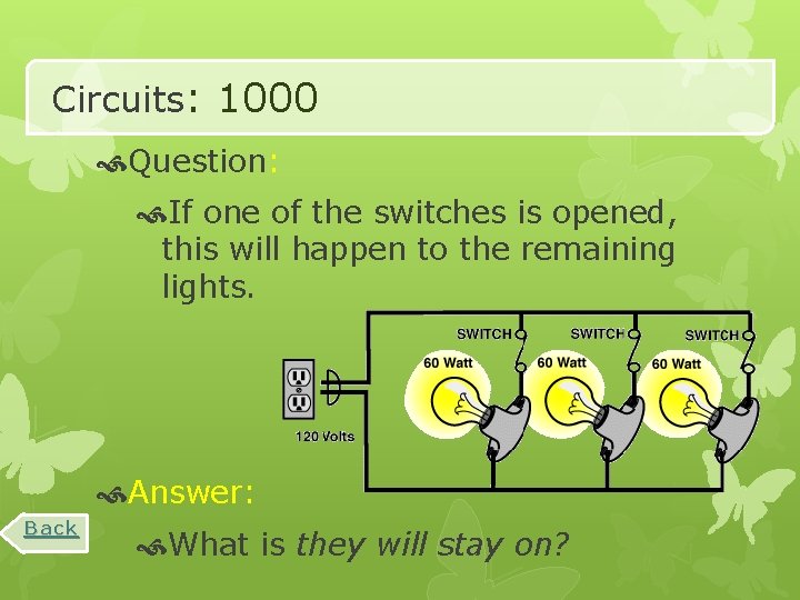 Circuits: 1000 Question: If one of the switches is opened, this will happen to