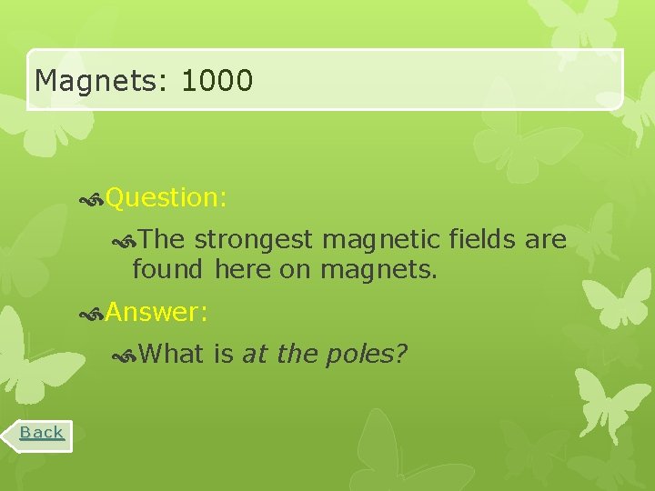 Magnets: 1000 Question: The strongest magnetic fields are found here on magnets. Answer: What