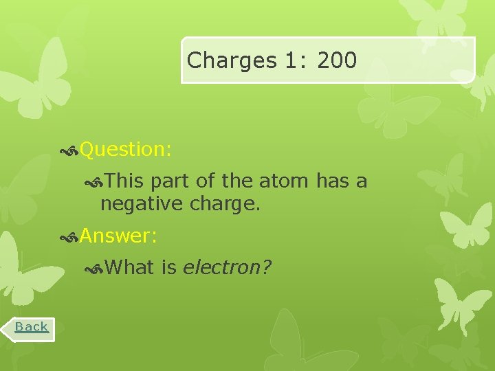 Charges 1: 200 Question: This part of the atom has a negative charge. Answer: