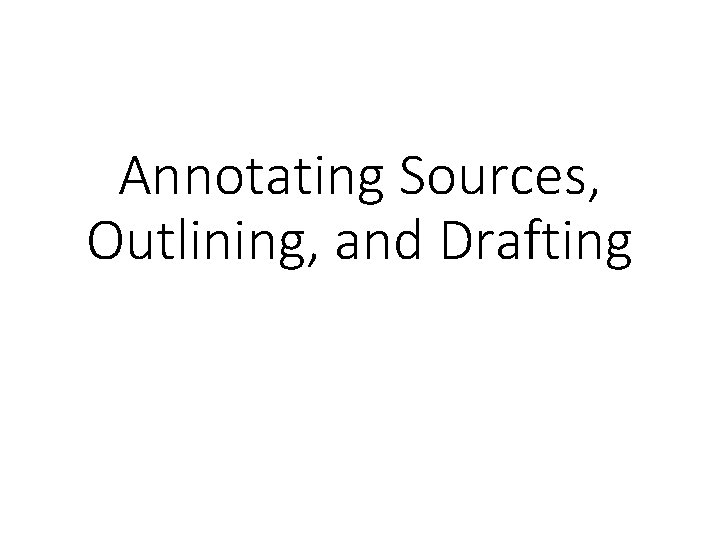 Annotating Sources, Outlining, and Drafting 