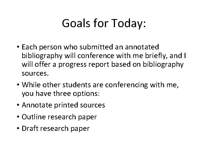 Goals for Today: • Each person who submitted an annotated bibliography will conference with