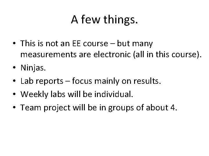 A few things. • This is not an EE course – but many measurements