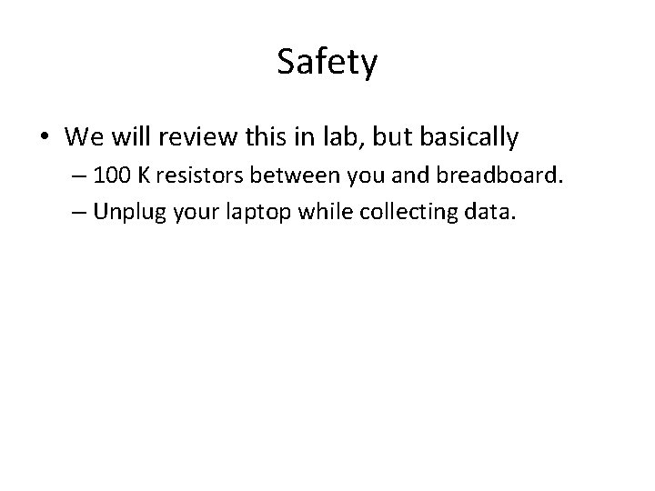 Safety • We will review this in lab, but basically – 100 K resistors