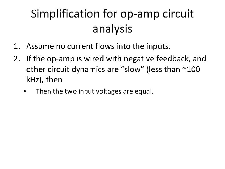 Simplification for op-amp circuit analysis 1. Assume no current flows into the inputs. 2.
