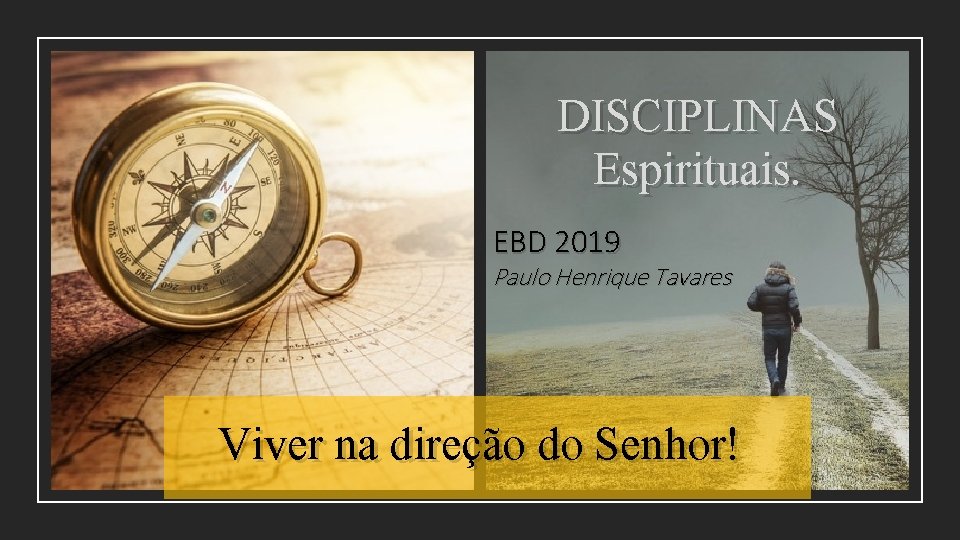 DISCIPLINAS Espirituais. EBD 2019 Paulo Henrique Tavares Viver na direção do Senhor! 