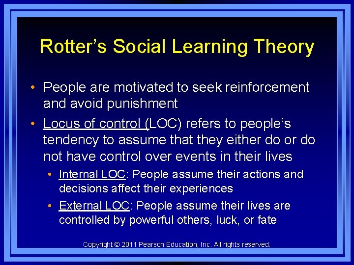 Rotter’s Social Learning Theory • People are motivated to seek reinforcement and avoid punishment