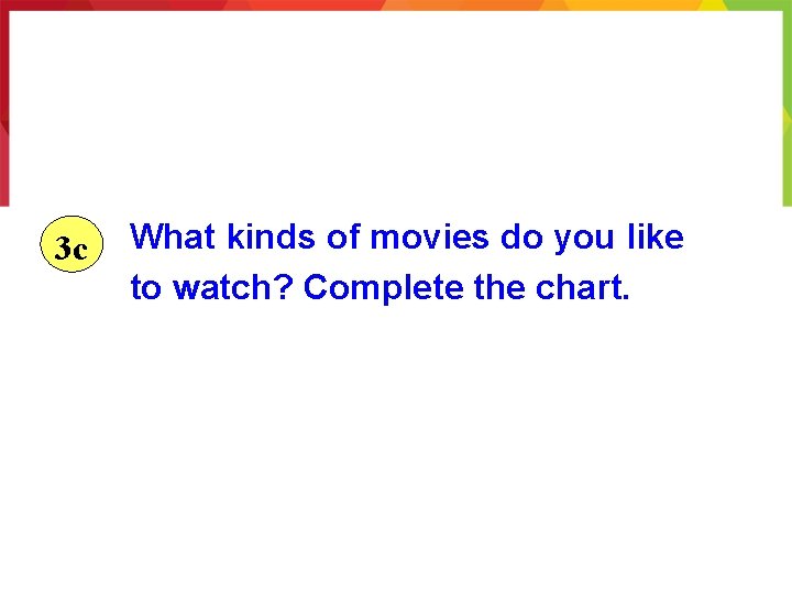 3 c What kinds of movies do you like to watch? Complete the chart.