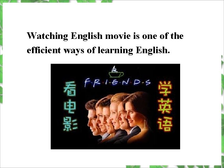 Watching English movie is one of the efficient ways of learning English. 