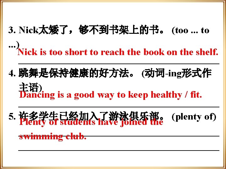 3. Nick太矮了，够不到书架上的书。 (too. . . to. . . ) Nick is too short to