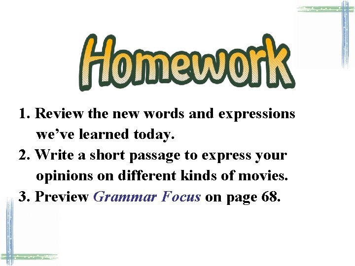1. Review the new words and expressions we’ve learned today. 2. Write a short