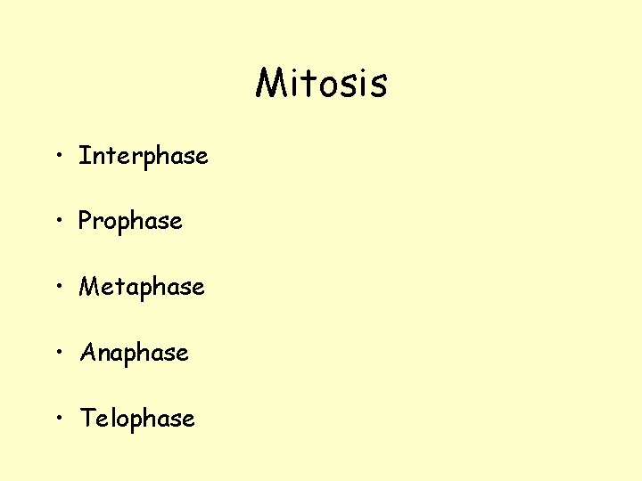 Mitosis • Interphase • Prophase • Metaphase • Anaphase • Telophase 