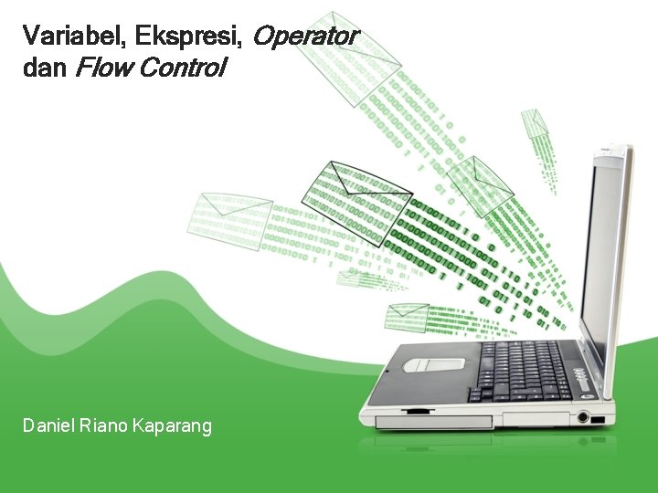 Variabel, Ekspresi, Operator dan Flow Control Daniel Riano Kaparang 