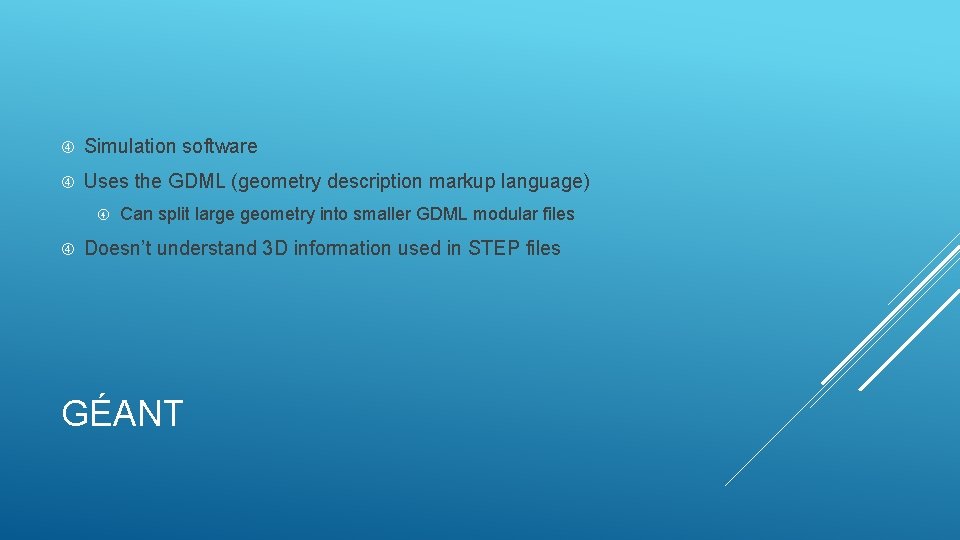  Simulation software Uses the GDML (geometry description markup language) Can split large geometry