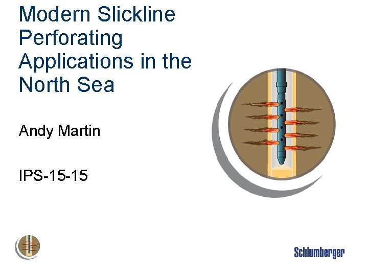 Modern Slickline Perforating Applications in the North Sea Andy Martin IPS-15 -15 