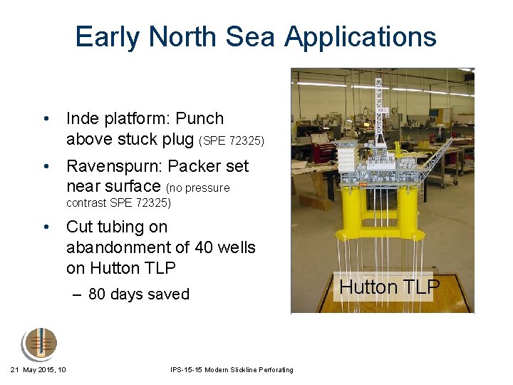 Early North Sea Applications • Inde platform: Punch above stuck plug (SPE 72325) •