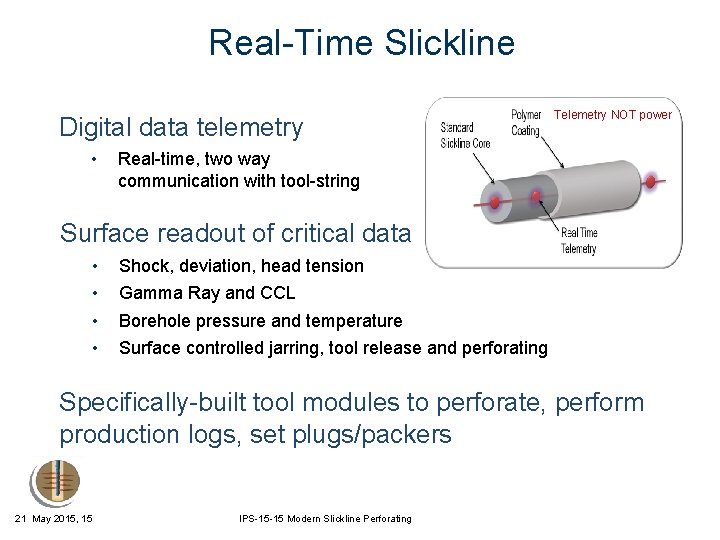 Real-Time Slickline Digital data telemetry • Telemetry NOT power Real-time, two way communication with