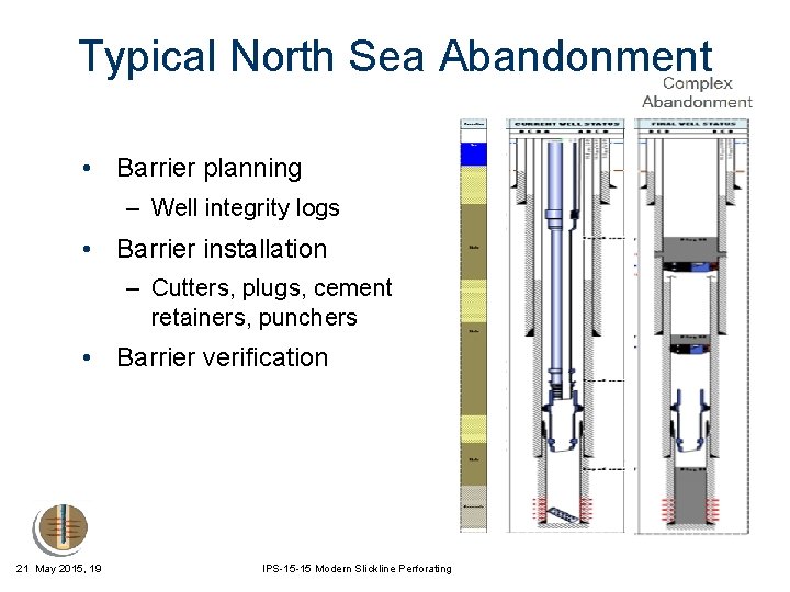 Typical North Sea Abandonment • Barrier planning – Well integrity logs • Barrier installation