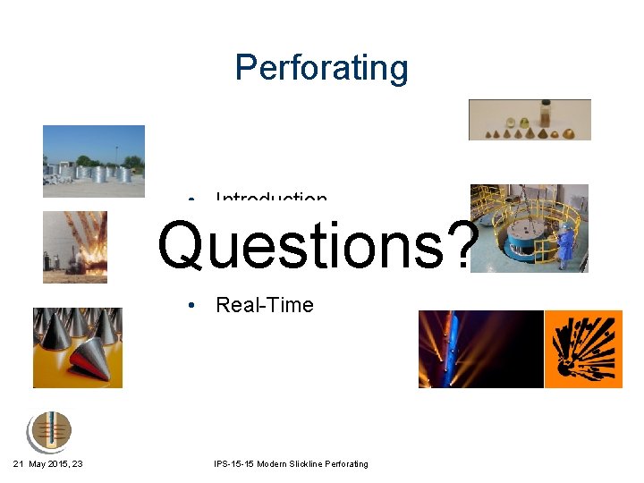 Perforating • Introduction Questions? • Slickline Controlled System • Real-Time 21 May 2015, 23