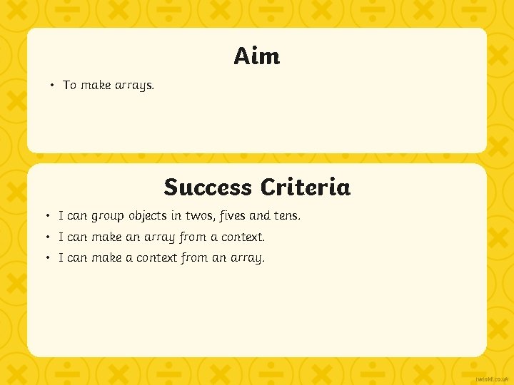 Aim • To make arrays. Success Criteria • I can group objects in twos,