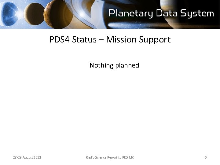 PDS 4 Status – Mission Support Nothing planned 28 -29 August 2012 Radio Science