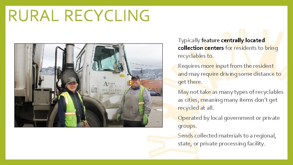 RURAL RECYCLING • Typically feature centrally located collection centers for residents to bring recyclables