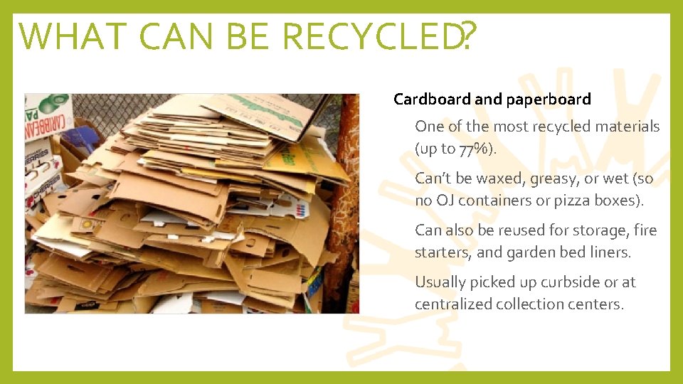 WHAT CAN BE RECYCLED? Cardboard and paperboard • One of the most recycled materials