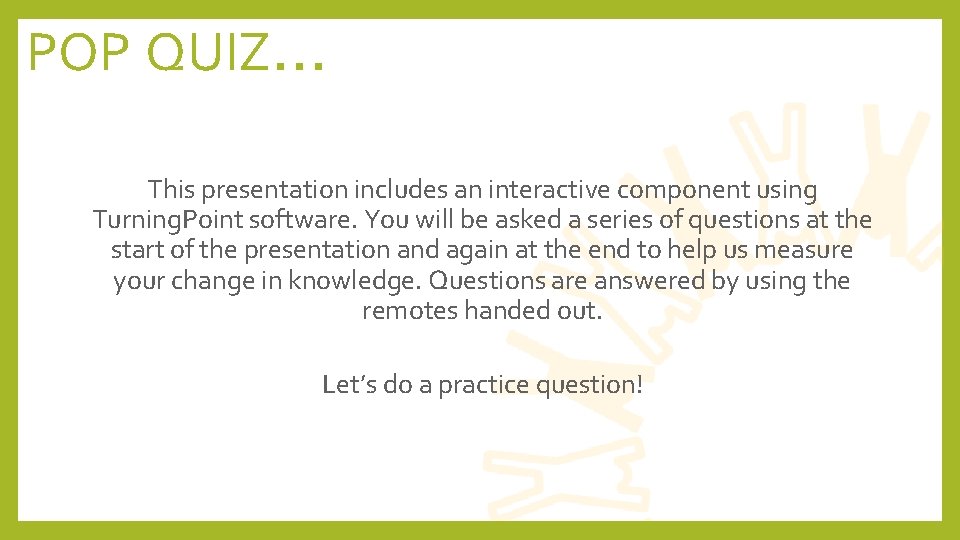 POP QUIZ… This presentation includes an interactive component using Turning. Point software. You will