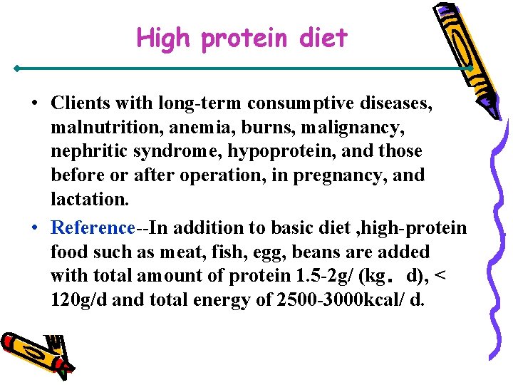 High protein diet • Clients with long-term consumptive diseases, malnutrition, anemia, burns, malignancy, nephritic