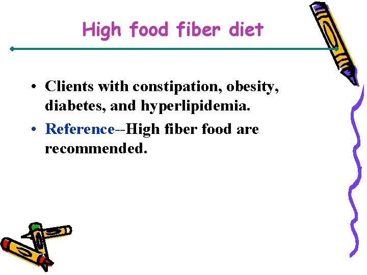 High food fiber diet • Clients with constipation, obesity, diabetes, and hyperlipidemia. • Reference--High