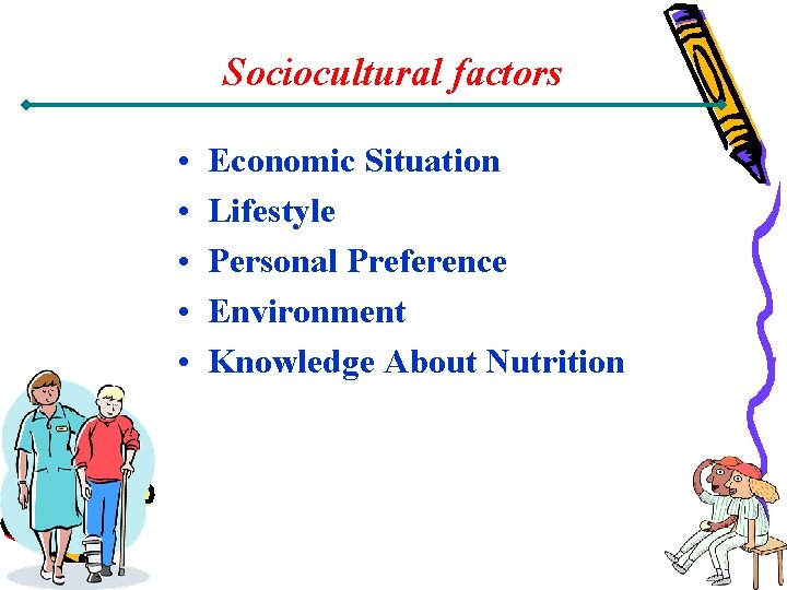Sociocultural factors • • • Economic Situation Lifestyle Personal Preference Environment Knowledge About Nutrition